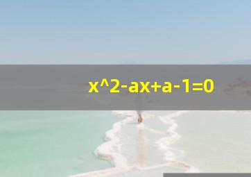 x^2-ax+a-1=0